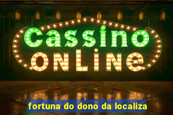 fortuna do dono da localiza